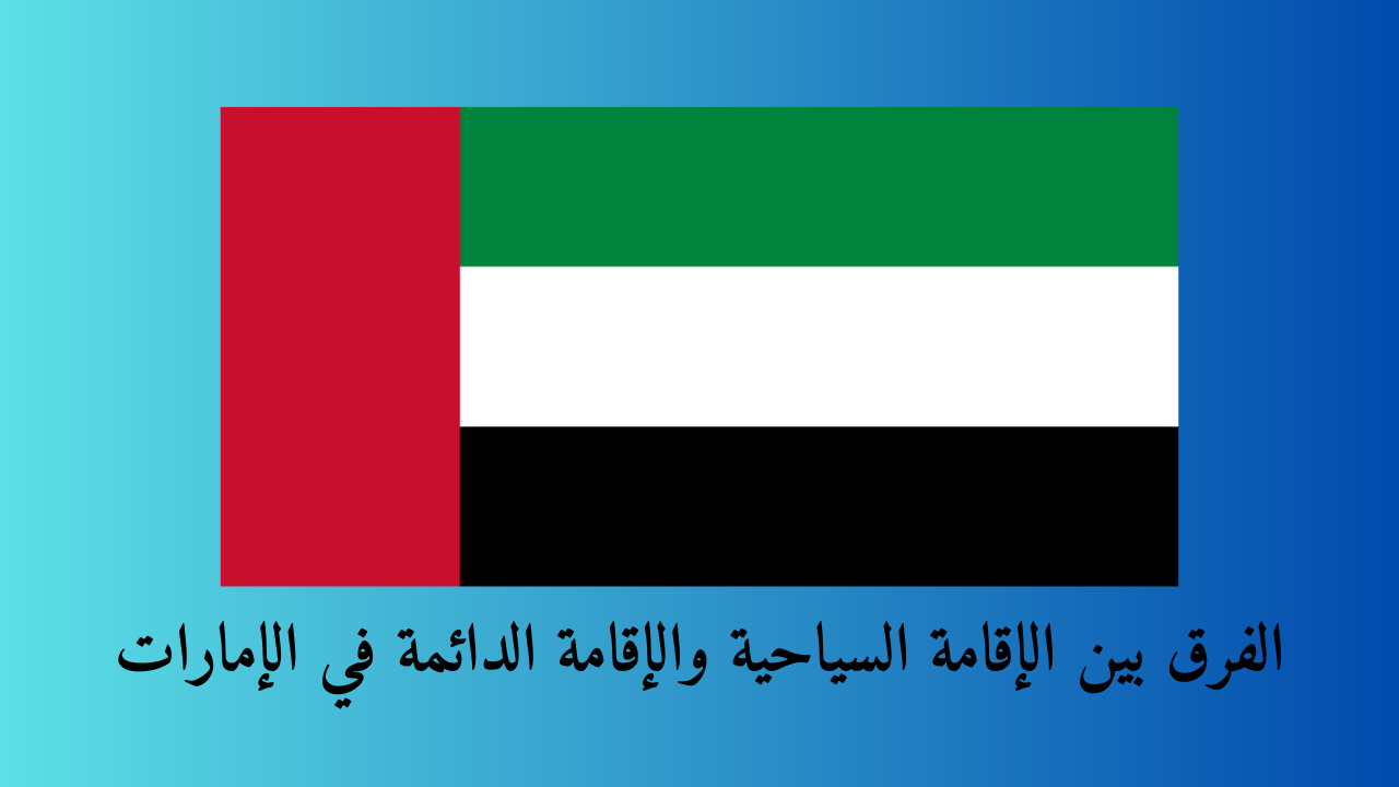 الفرق بين الإقامة السياحية والإقامة الدائمة في الإمارات